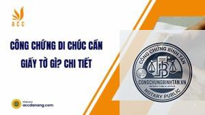 công chứng di chúc cần giấy tờ gì