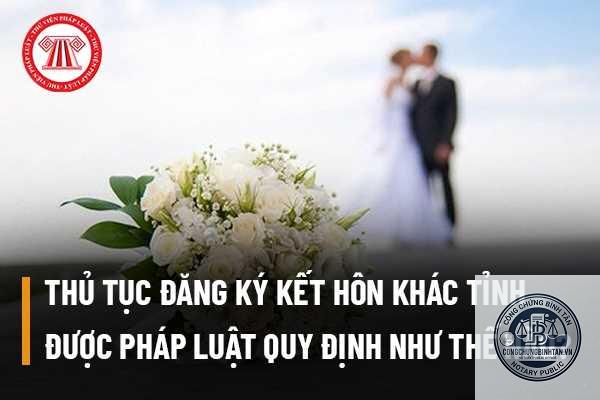 đăng k&yacute; kết h&ocirc;n kh&aacute;c tỉnh - H&igrave;nh 2
