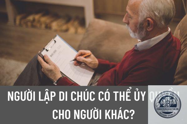 có thể ủy quyền lập di chúc không