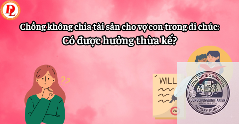 di ch&uacute;c chia t&agrave;i sản cho vợ v&agrave; con - Image 5