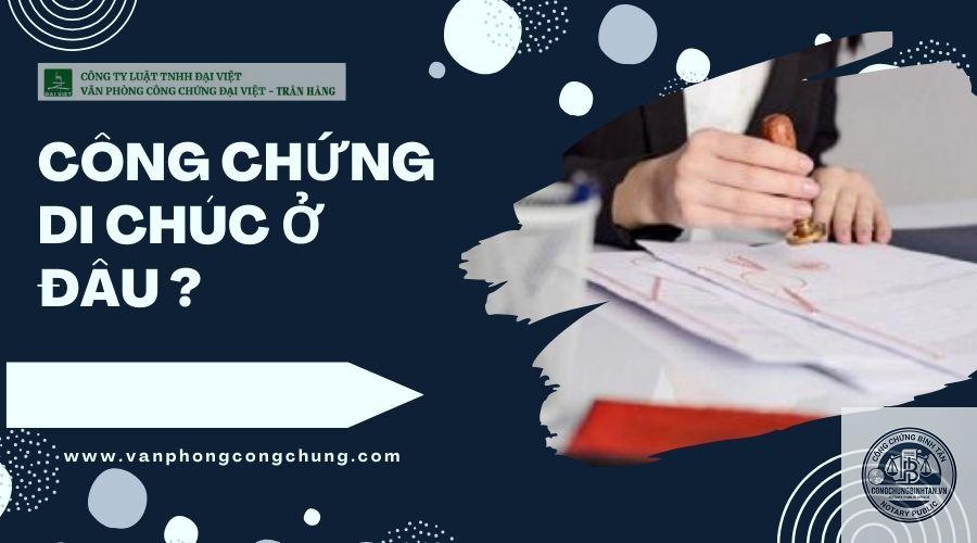 di chúc công chứng ở đâu