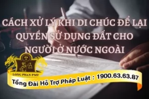 di chúc quyền sử dụng đất cho người nước ngoài
